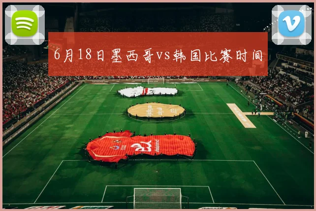 6月18日墨西哥vs韩国比赛时间