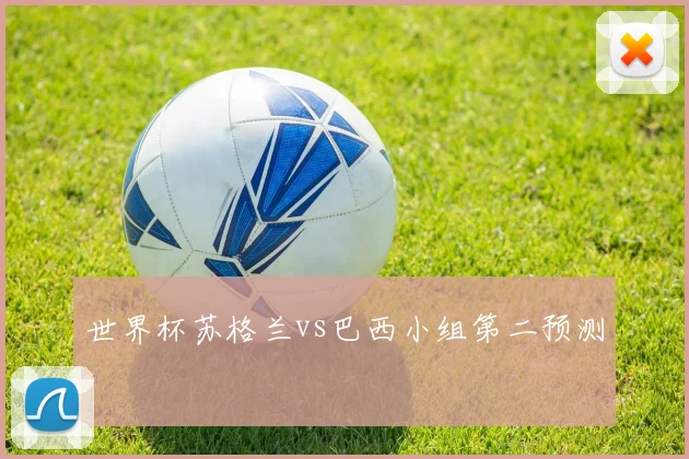 世界杯苏格兰vs巴西小组第二预测