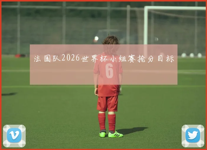 法国队2026世界杯小组赛抢分目标