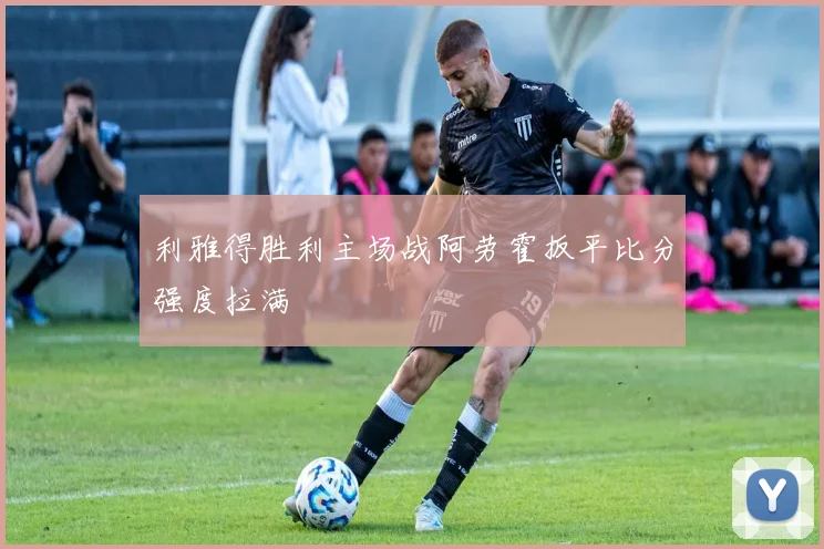 利雅得胜利主场战阿劳霍扳平比分强度拉满